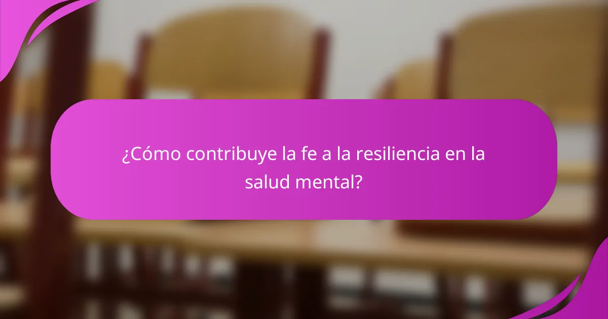 ¿Cómo contribuye la fe a la resiliencia en la salud mental?