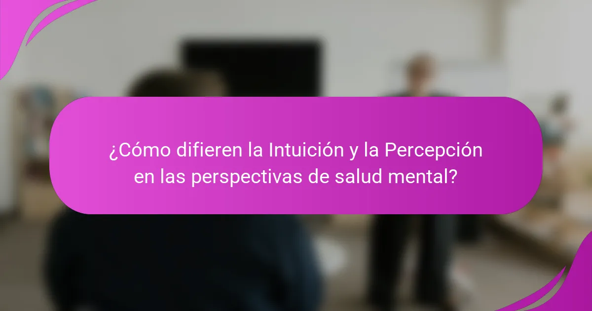¿Cómo difieren la Intuición y la Percepción en las perspectivas de salud mental?