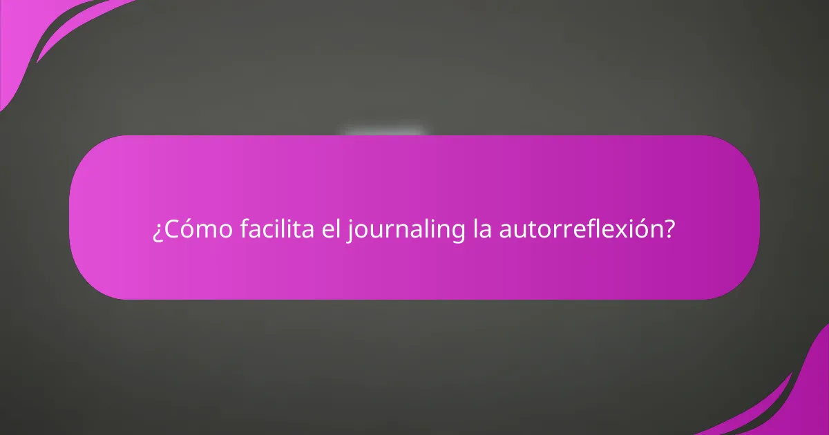 ¿Cómo facilita el journaling la autorreflexión?