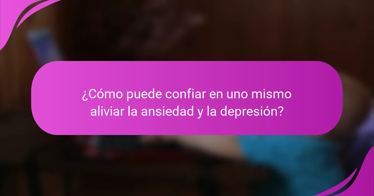 ¿Cómo puede confiar en uno mismo aliviar la ansiedad y la depresión?
