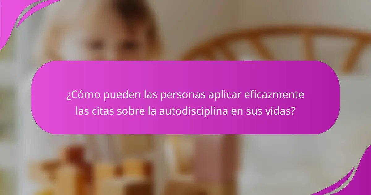 ¿Cómo pueden las personas aplicar eficazmente las citas sobre la autodisciplina en sus vidas?