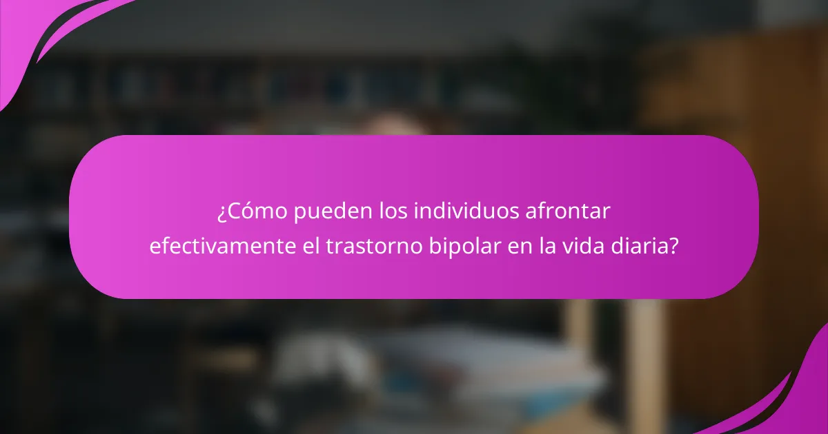 ¿Cómo pueden los individuos afrontar efectivamente el trastorno bipolar en la vida diaria?