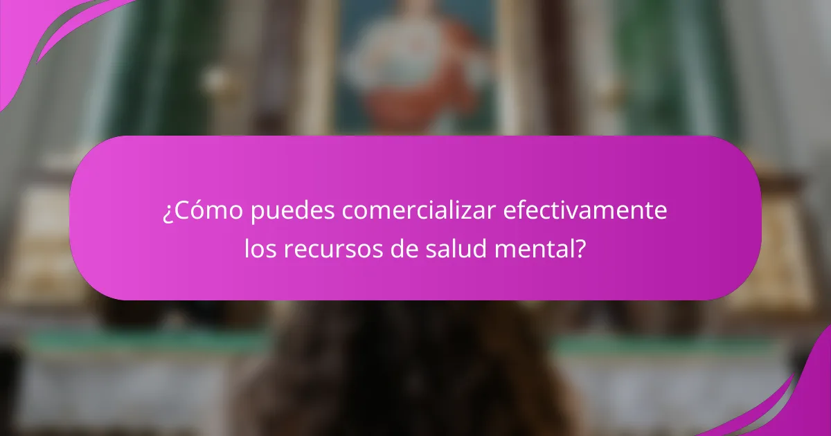 ¿Cómo puedes comercializar efectivamente los recursos de salud mental?