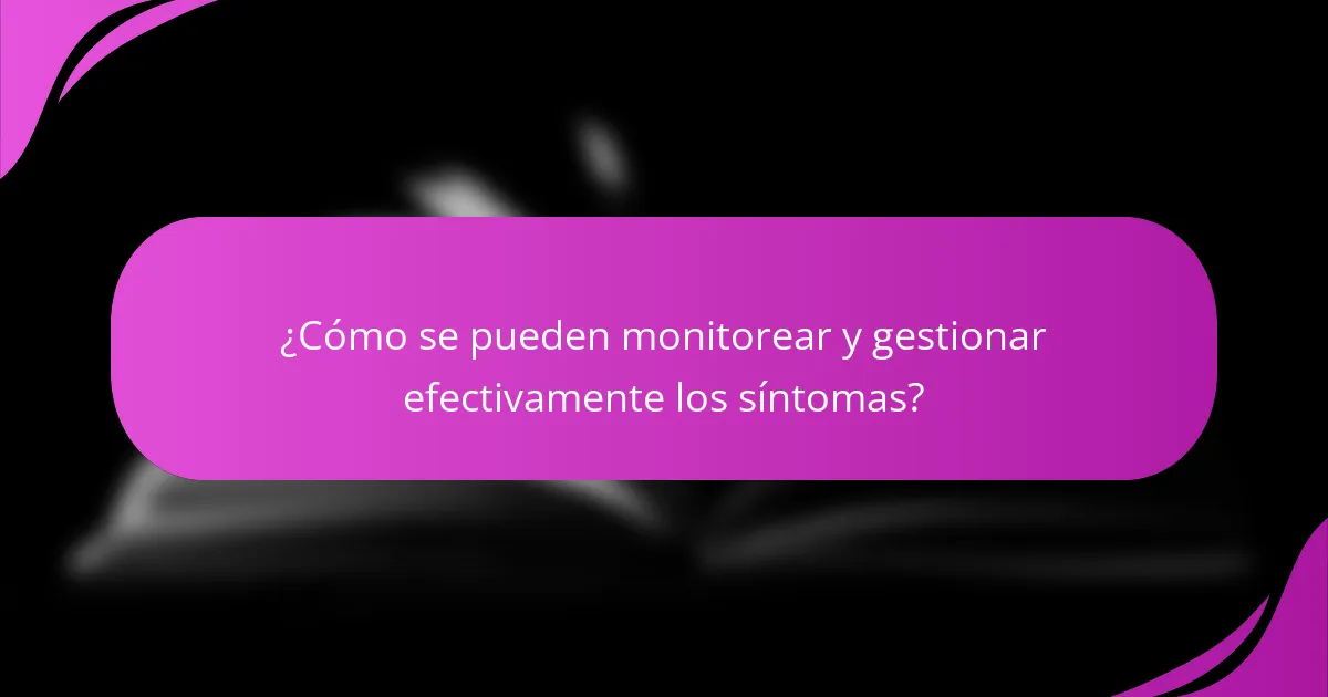 ¿Cómo se pueden monitorear y gestionar efectivamente los síntomas?