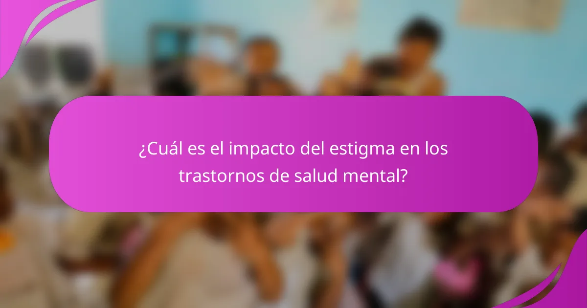 ¿Cuál es el impacto del estigma en los trastornos de salud mental?
