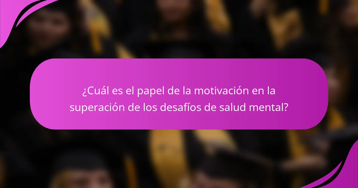 ¿Cuál es el papel de la motivación en la superación de los desafíos de salud mental?