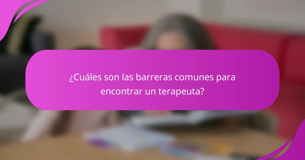 ¿Cuáles son las barreras comunes para encontrar un terapeuta?