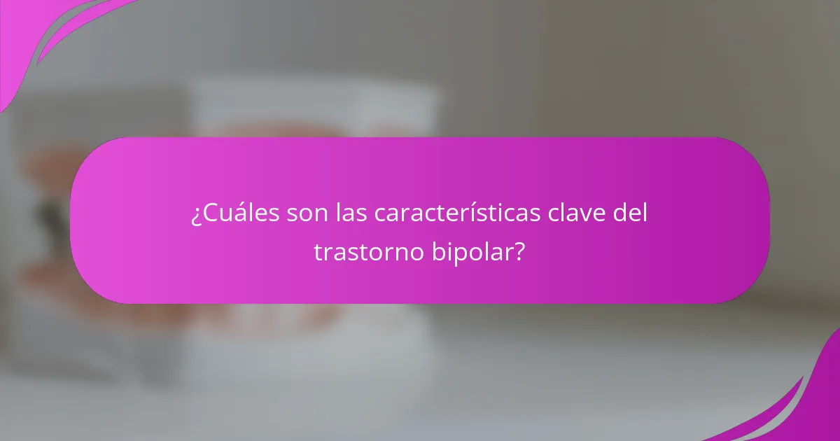 ¿Cuáles son las características clave del trastorno bipolar?