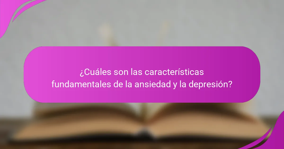 ¿Cuáles son las características fundamentales de la ansiedad y la depresión?
