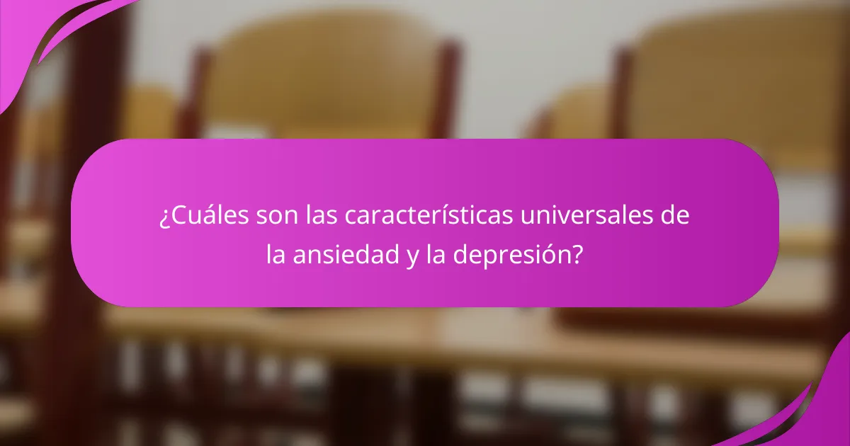 ¿Cuáles son las características universales de la ansiedad y la depresión?