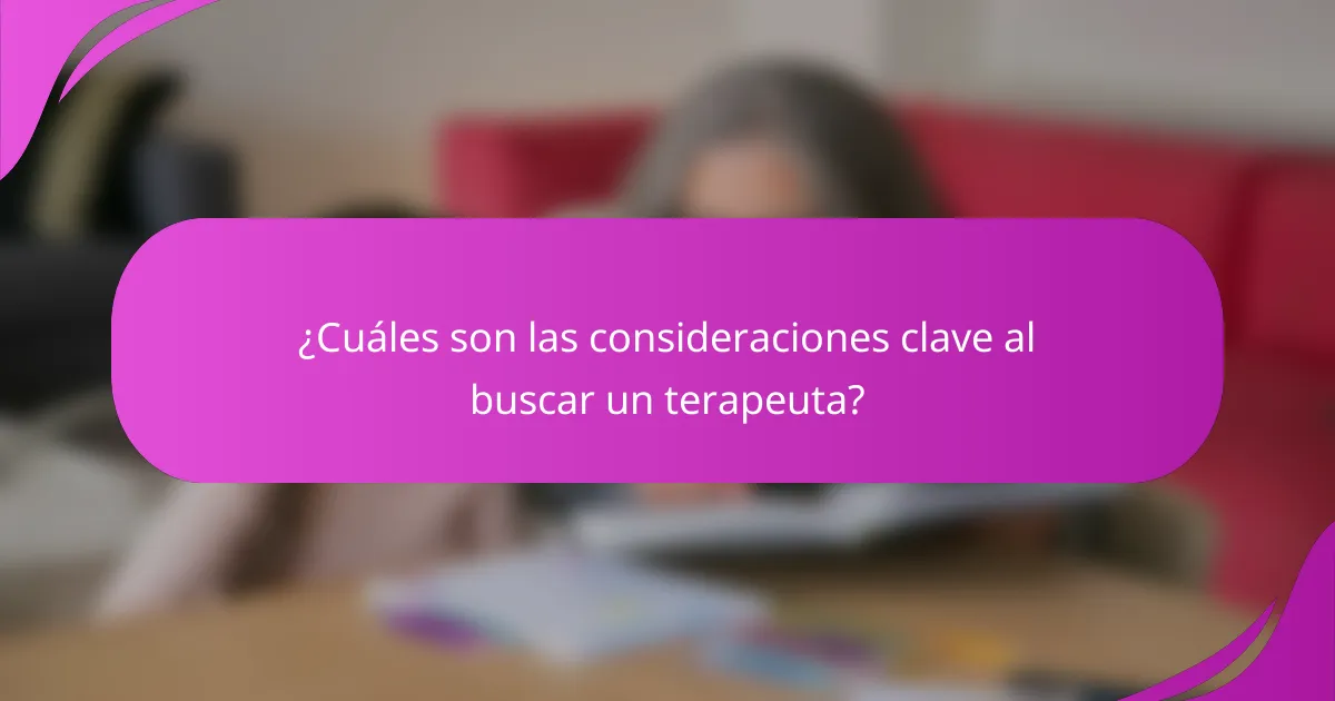 ¿Cuáles son las consideraciones clave al buscar un terapeuta?