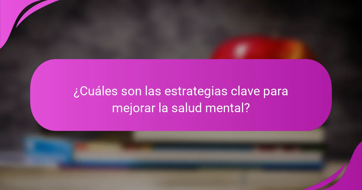 ¿Cuáles son las estrategias clave para mejorar la salud mental?
