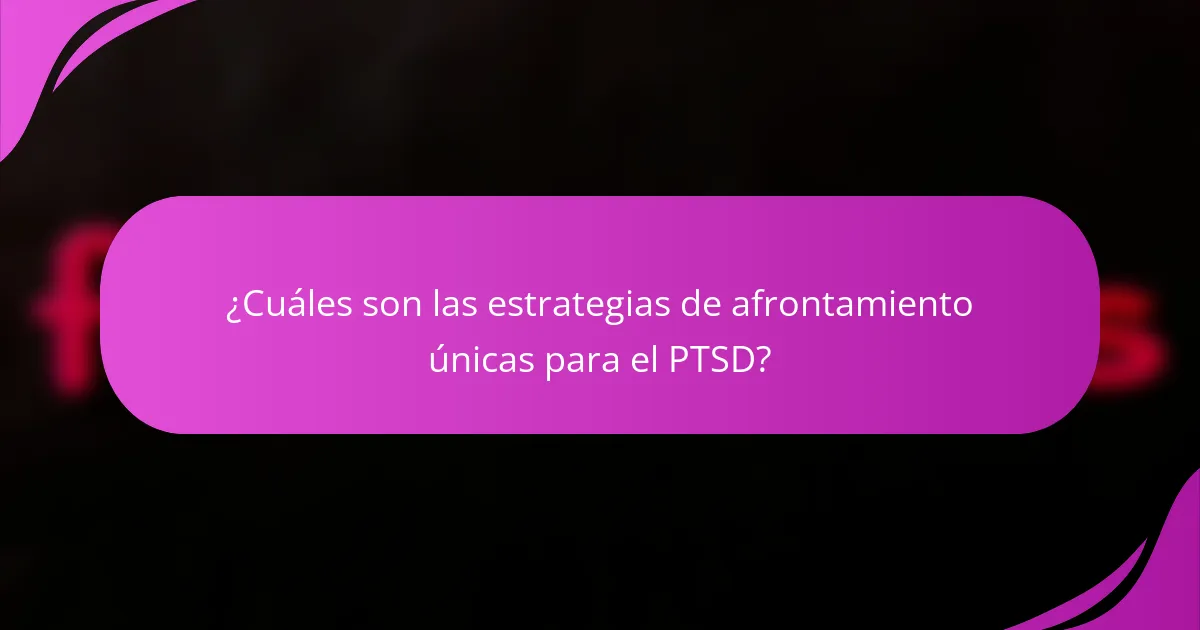 ¿Cuáles son las estrategias de afrontamiento únicas para el PTSD?