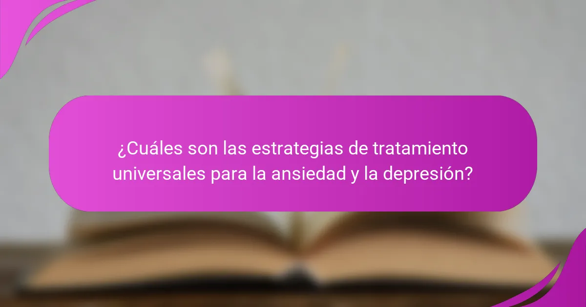 ¿Cuáles son las estrategias de tratamiento universales para la ansiedad y la depresión?