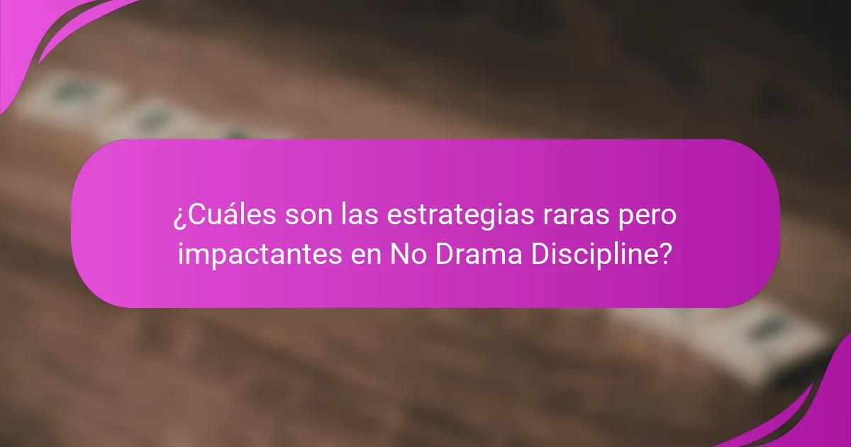 ¿Cuáles son las estrategias raras pero impactantes en No Drama Discipline?