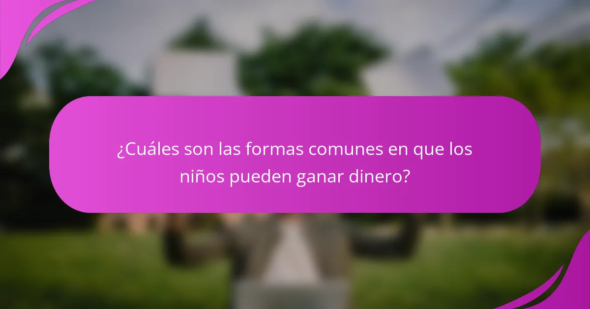 ¿Cuáles son las formas comunes en que los niños pueden ganar dinero?