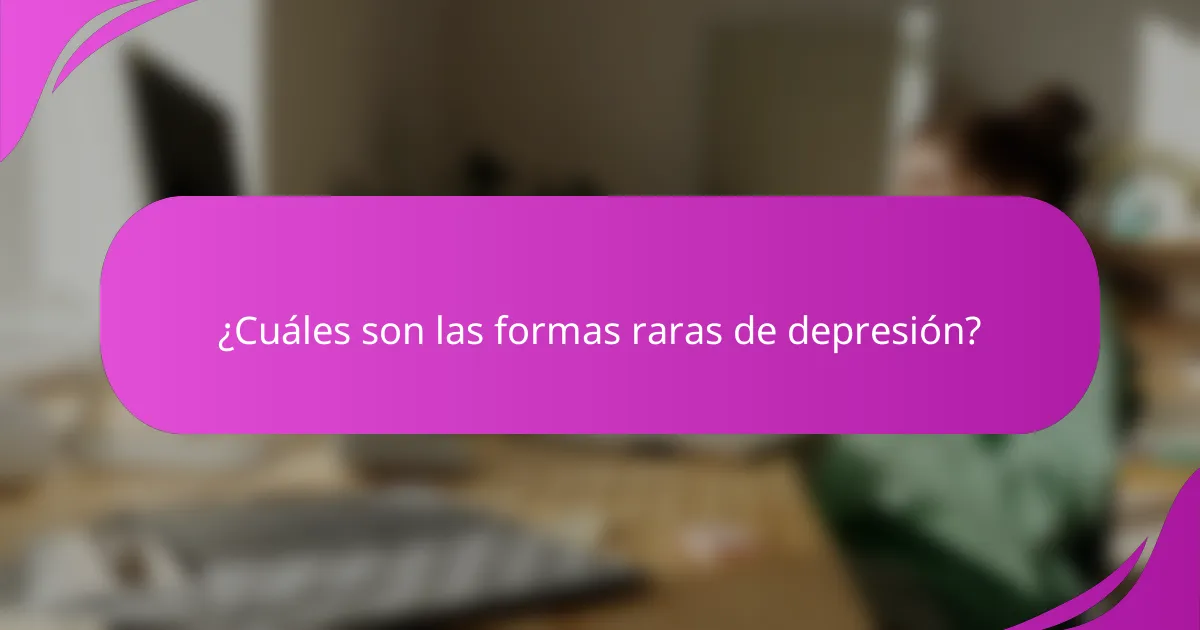 ¿Cuáles son las formas raras de depresión?