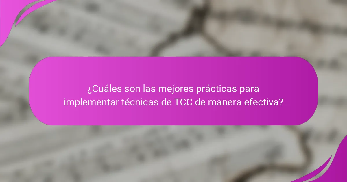 ¿Cuáles son las mejores prácticas para implementar técnicas de TCC de manera efectiva?