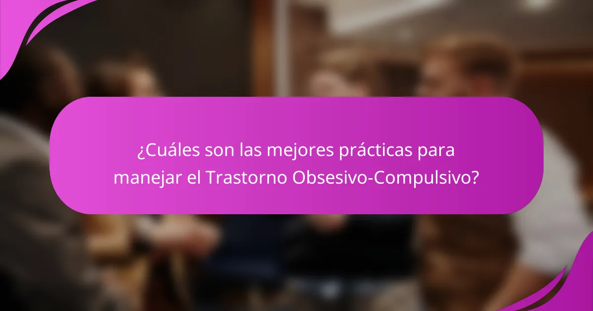 ¿Cuáles son las mejores prácticas para manejar el Trastorno Obsesivo-Compulsivo?