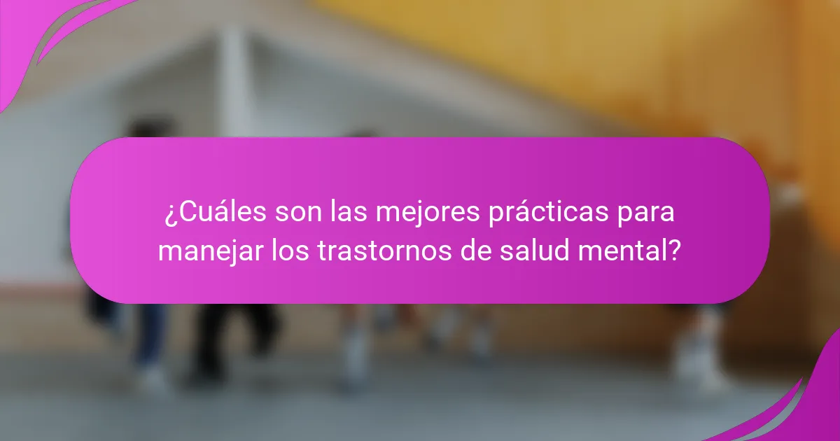 ¿Cuáles son las mejores prácticas para manejar los trastornos de salud mental?