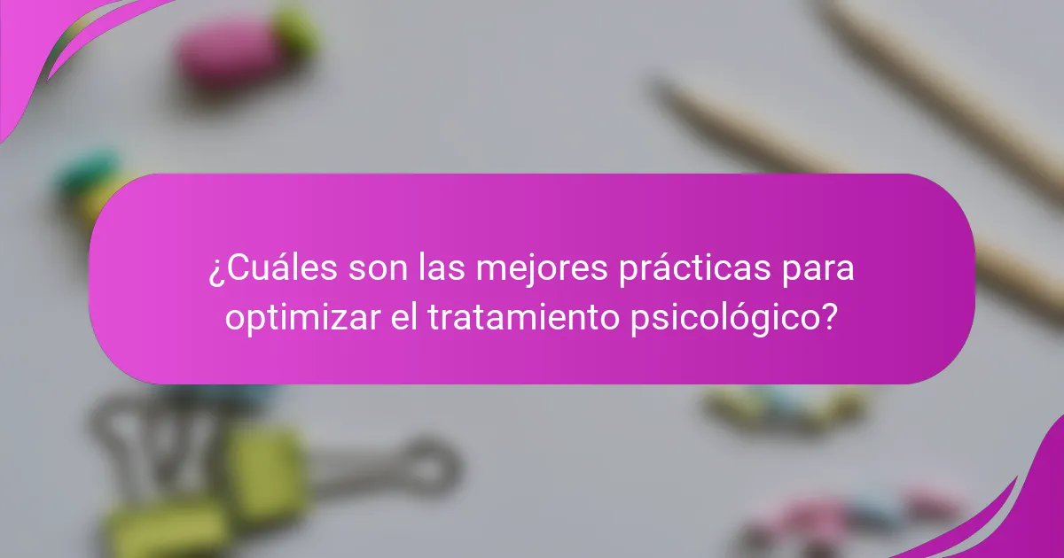 ¿Cuáles son las mejores prácticas para optimizar el tratamiento psicológico?