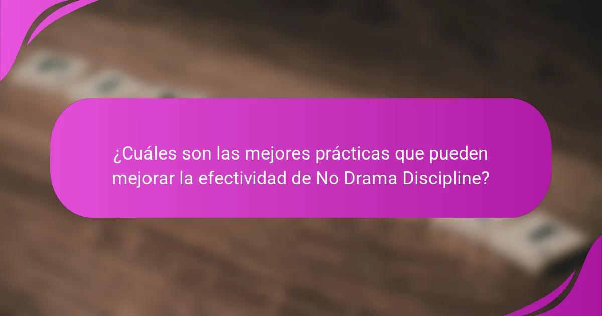 ¿Cuáles son las mejores prácticas que pueden mejorar la efectividad de No Drama Discipline?