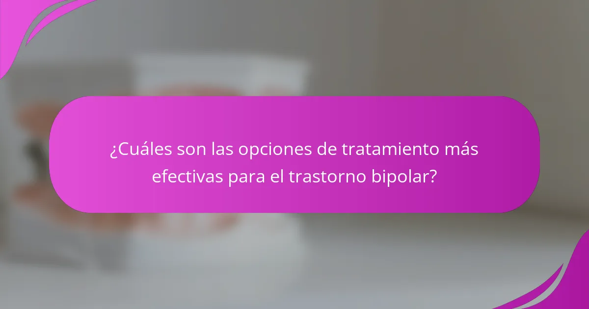 ¿Cuáles son las opciones de tratamiento más efectivas para el trastorno bipolar?