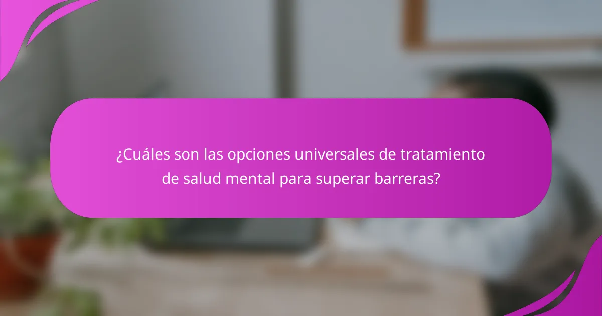 ¿Cuáles son las opciones universales de tratamiento de salud mental para superar barreras?