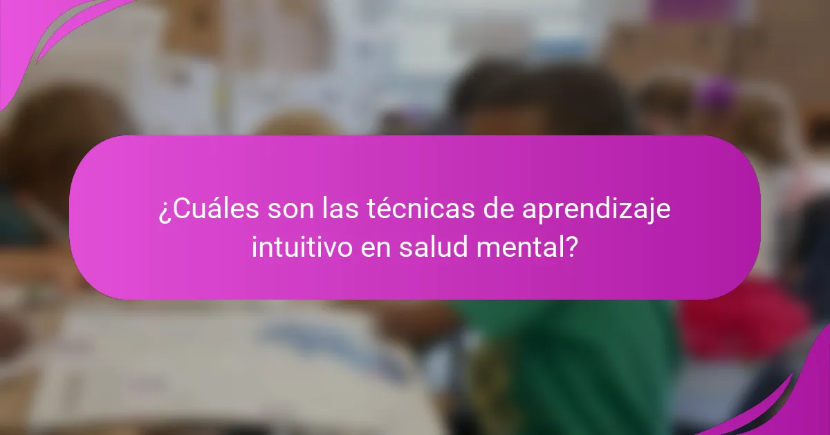 ¿Cuáles son las técnicas de aprendizaje intuitivo en salud mental?