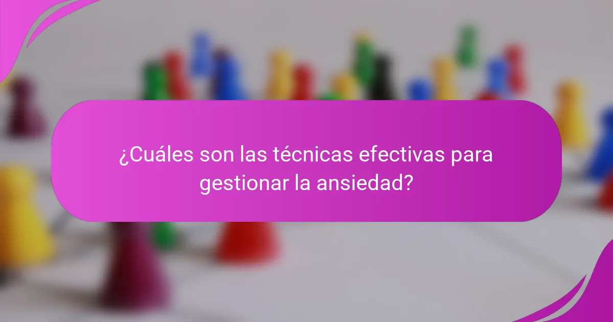 ¿Cuáles son las técnicas efectivas para gestionar la ansiedad?
