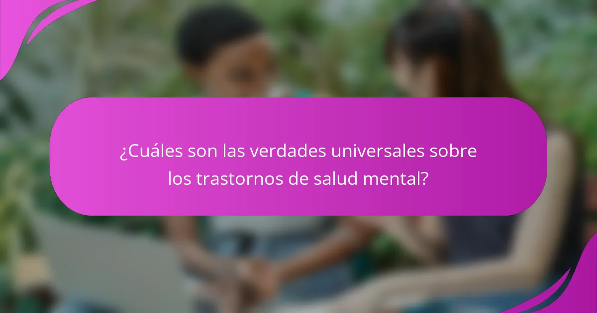 ¿Cuáles son las verdades universales sobre los trastornos de salud mental?