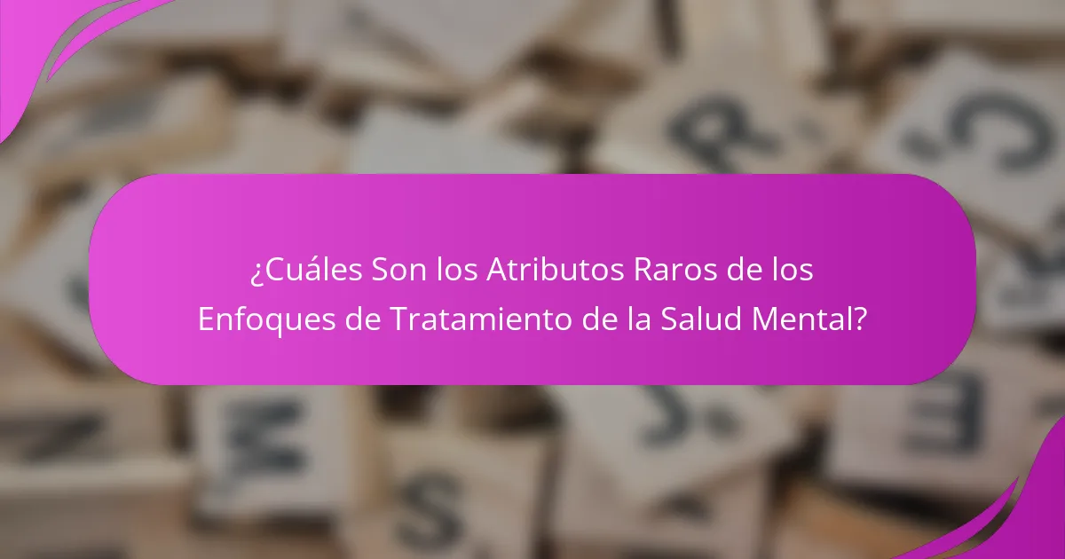 ¿Cuáles Son los Atributos Raros de los Enfoques de Tratamiento de la Salud Mental?
