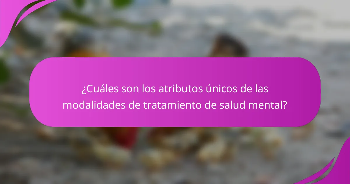 ¿Cuáles son los atributos únicos de las modalidades de tratamiento de salud mental?