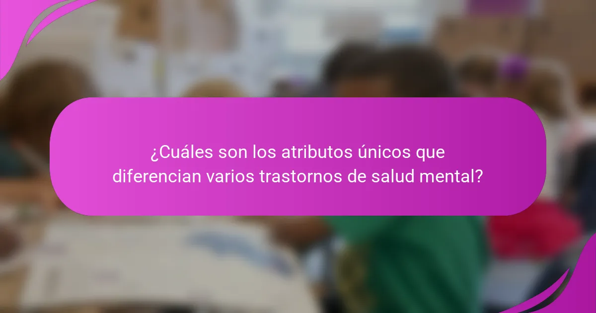 ¿Cuáles son los atributos únicos que diferencian varios trastornos de salud mental?