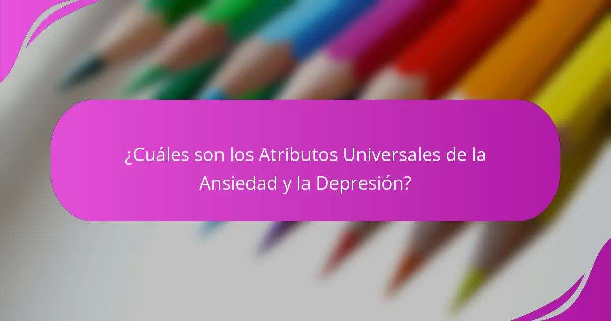 ¿Cuáles son los Atributos Universales de la Ansiedad y la Depresión?