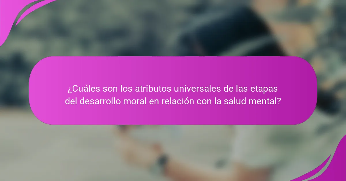 ¿Cuáles son los atributos universales de las etapas del desarrollo moral en relación con la salud mental?