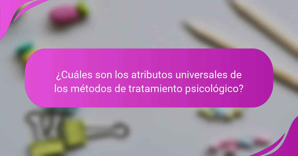 ¿Cuáles son los atributos universales de los métodos de tratamiento psicológico?