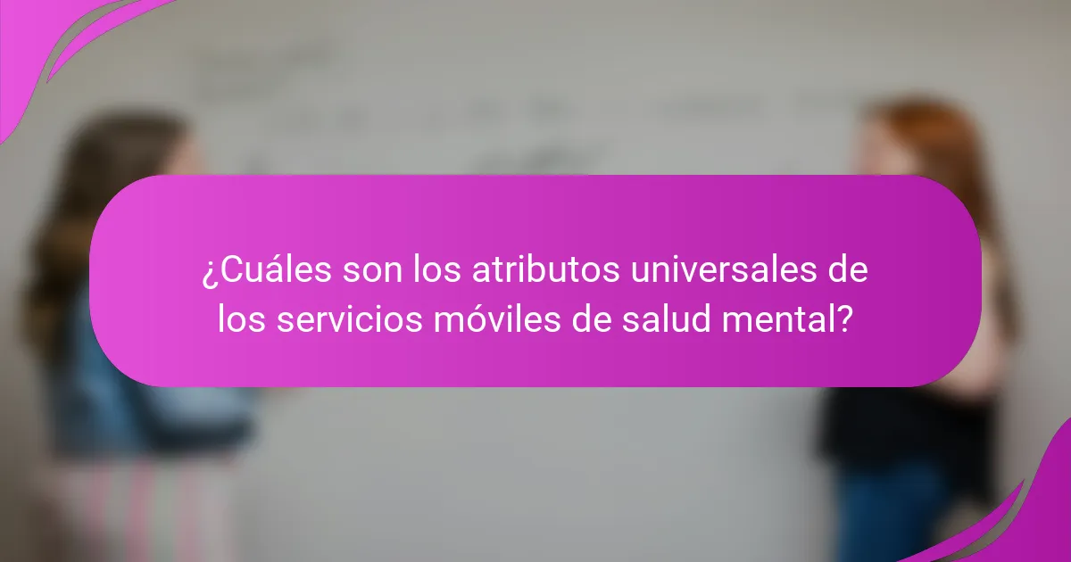 ¿Cuáles son los atributos universales de los servicios móviles de salud mental?