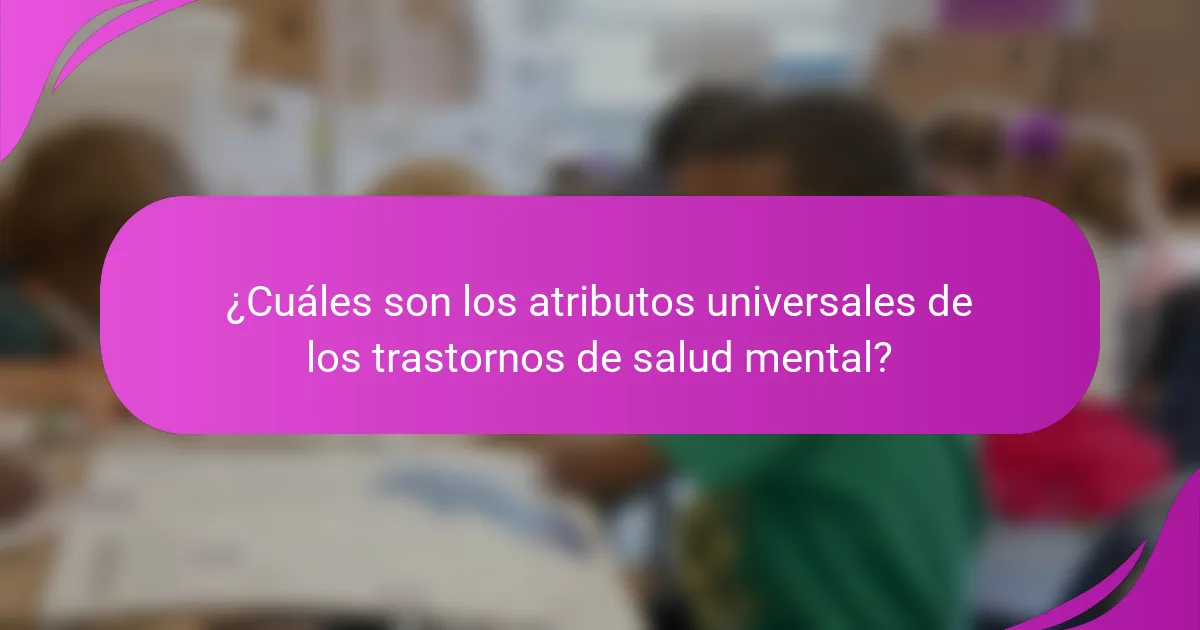 ¿Cuáles son los atributos universales de los trastornos de salud mental?