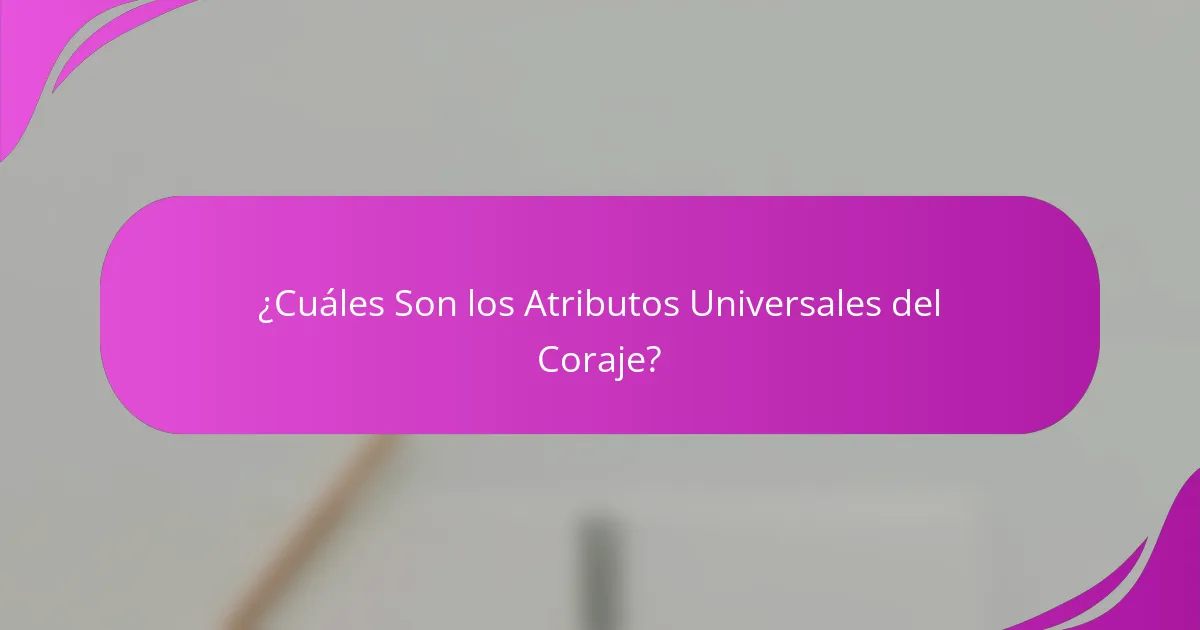 ¿Cuáles Son los Atributos Universales del Coraje?