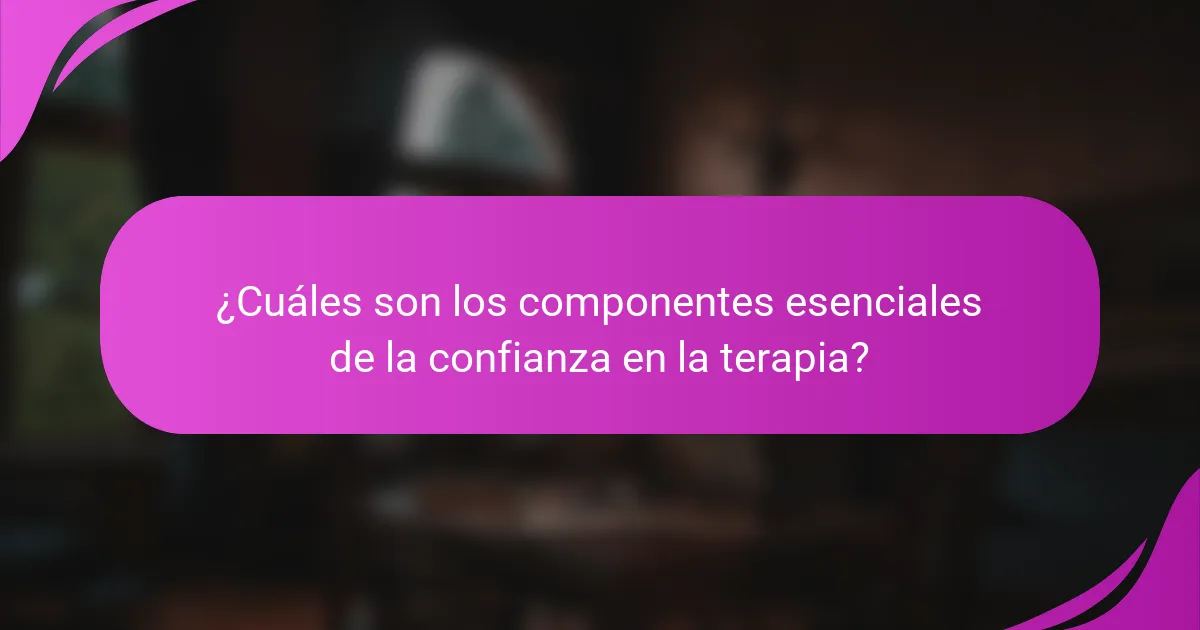 ¿Cuáles son los componentes esenciales de la confianza en la terapia?