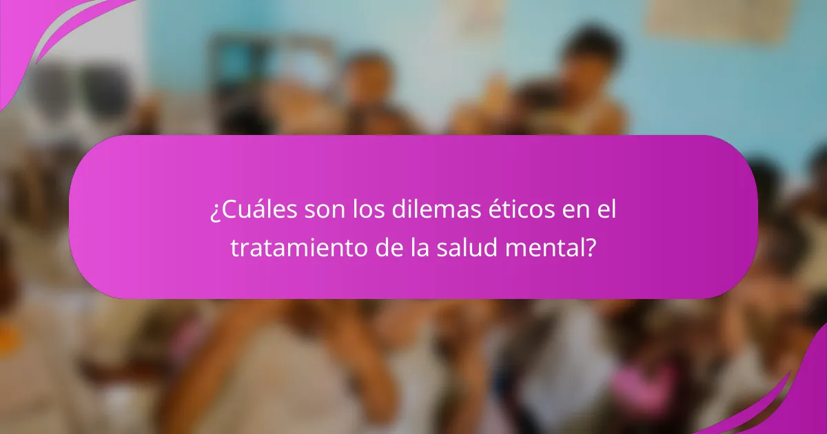 ¿Cuáles son los dilemas éticos en el tratamiento de la salud mental?