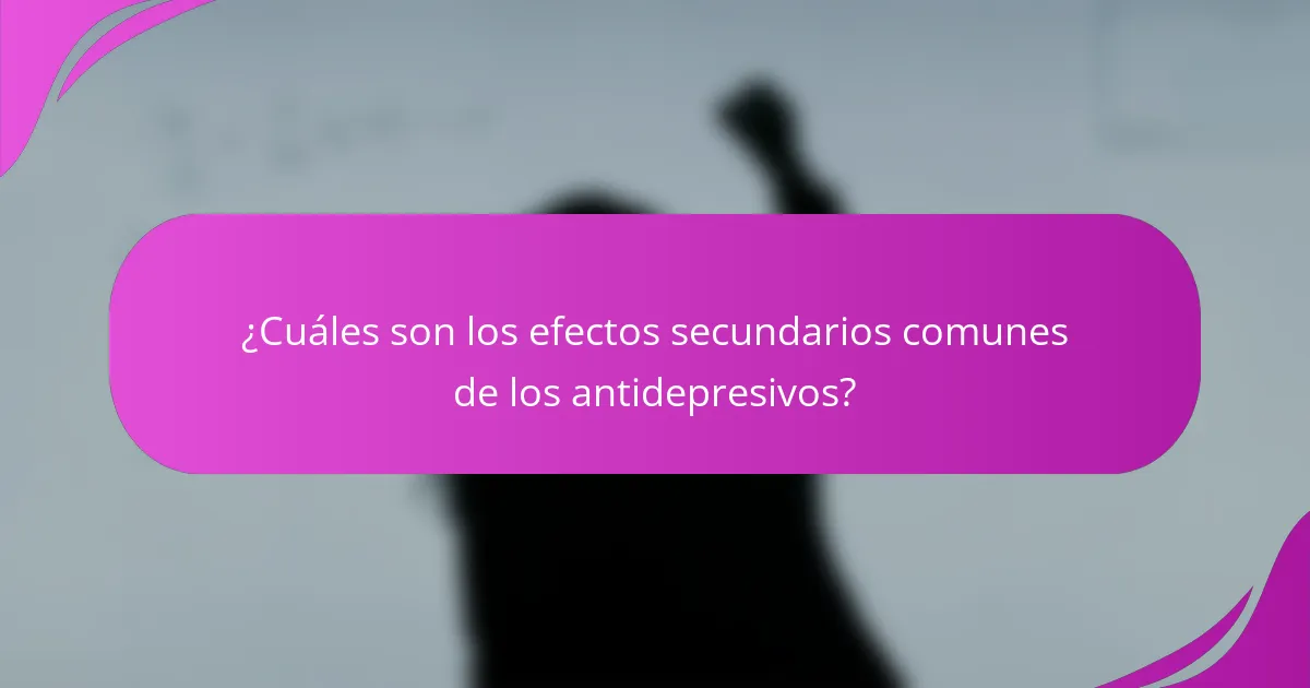 ¿Cuáles son los efectos secundarios comunes de los antidepresivos?