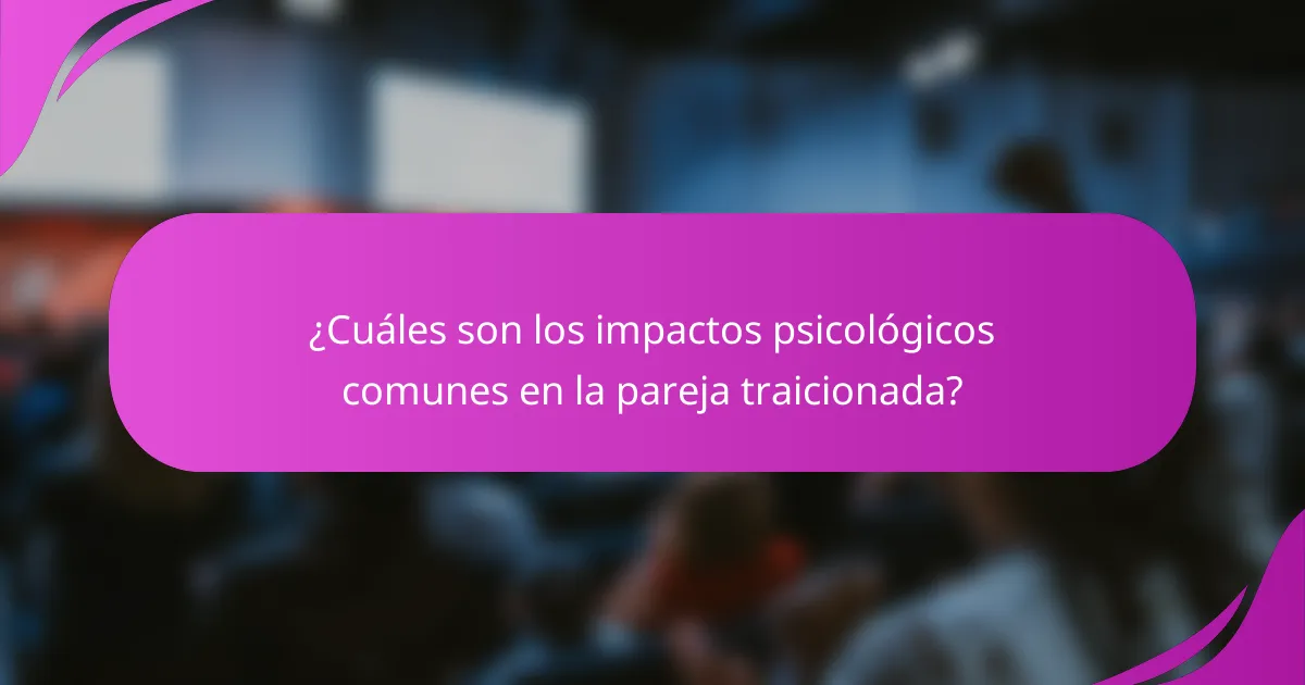 ¿Cuáles son los impactos psicológicos comunes en la pareja traicionada?