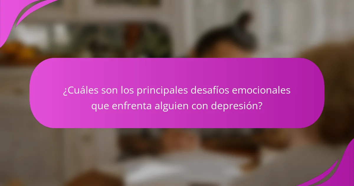 ¿Cuáles son los principales desafíos emocionales que enfrenta alguien con depresión?