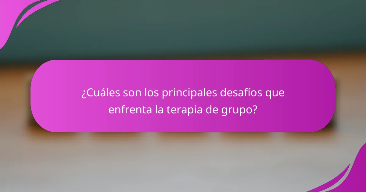 ¿Cuáles son los principales desafíos que enfrenta la terapia de grupo?