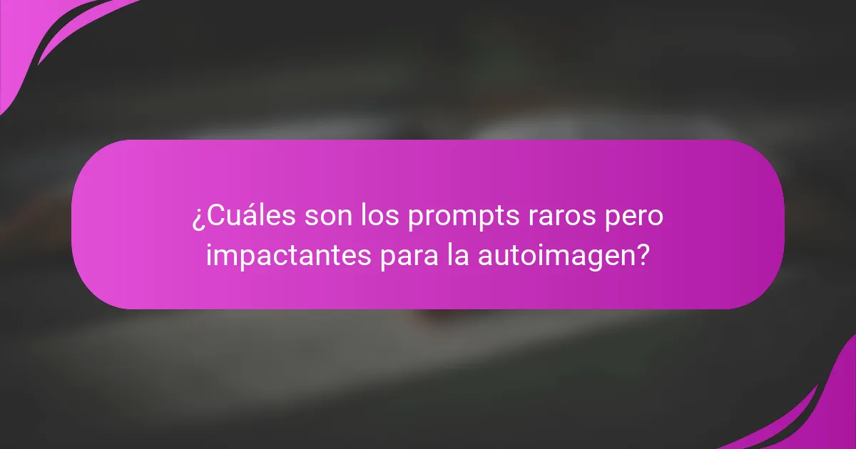 ¿Cuáles son los prompts raros pero impactantes para la autoimagen?