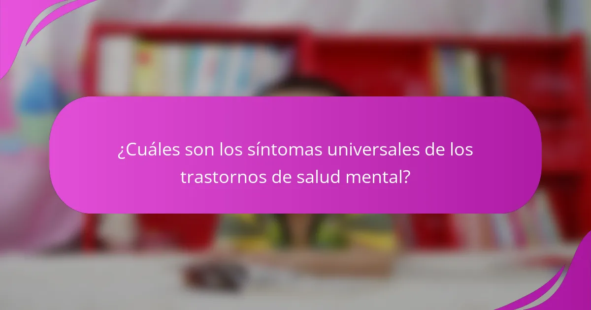 ¿Cuáles son los síntomas universales de los trastornos de salud mental?