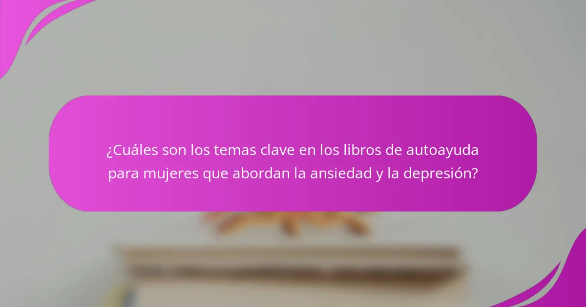 ¿Cuáles son los temas clave en los libros de autoayuda para mujeres que abordan la ansiedad y la depresión?