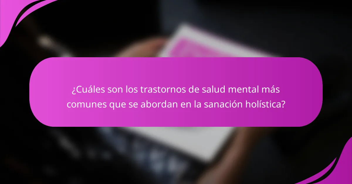 ¿Cuáles son los trastornos de salud mental más comunes que se abordan en la sanación holística?